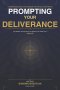 PROMPTING YOUR DELIVERANCE: A comprehensive manual for intercessory and warfare prayer