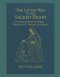 The Little Way to the Sacred Heart: A Consecration to Jesus Through Saint Therese of Lisieux