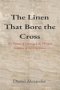 The Linen That Bore the Cross: The Shroud of Turin and the Physical Evidence of the Crucifixion