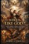 WHO IS LIKE GOD? : The St. Michael Chronicle: Scripture, Legend, Apparitions, and the Battle for the Human Soul