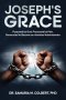 JOSEPH'S GRACE: Purposed by God, Processed by Pain, Persecuted to Become an Anointed Administrator