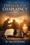 THE THEOLOGY OF CHAPLAINCY: The Theological Heart of Chaplaincy:  Foundations for Chaplaincy and Spiritual  Support
