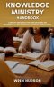 KNOWLEDGE MINISTRY Handbook: A Ministry Implementation Guide Developed and Implemented at First Seventh-Day Adventist Church, Tunica