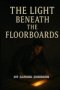 The Light Beneath The Floor Boards: A Christian Mystery Novel of Faith, Darkness, and Hidden Truth