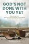 God's Not Done With You Yet: Redeeming Your Failures, Disappointments, and Setbacks For Your Good and His Glory