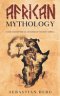 African Mythology: Gods and Mythical Legends of Ancient Africa
