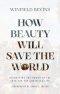 How Beauty Will Save the World: Recovering the Power of the Arts for the Christian Life