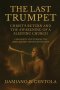 The Last Trumpet: Christ's Return And The Awakening Of A Sleeping Church: A Prophetic Cry To Rouse The Bride Before The Sky Splits Open
