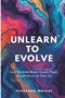Unlearn to Evolve: How Outdated Beliefs Quietly Shape Us and How to Let Them Go