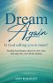 Dream Again -- Is God Calling you to More? : Awaken lost dreams, discover new ones, and step into your divine destiny