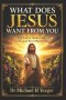 WHAT DOES JESUS WANT FROM YOU: The Call to Abide, Obey, Love, and Bear Much Fruit