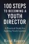 100 Steps to Becoming a Youth Director: Practical Steps for Leading the Next Generation with Faith, Relevance, and Excellence