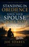 Standing in Obedience When Your Spouse Does Not: Staying Focused on Your Walk with God When They Are Not Walking with You