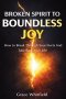 Broken Spirit to Boundless Joy : How to Break Through Your Hurts And Take Back Your Life