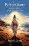 Pain for Glory: A Journey of Love, Truth, and Perseverance