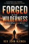 FORGED IN THE WILDERNESS: The Process That Shapes Purpose And Destiny