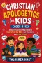 Christian Apologetics for Kids (Ages 8-12) : Simple Lessons to Help Children Understand the Bible,Ask Questions,and Grow in Faith