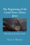 The Beginning of the Good News About Jesus: Bible Study on the Book of Mark