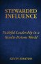Stewarded Influence: Faithful Leadership in a Results-Driven World