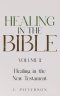 Healing in the Bible: Volume 2: Healing in the New Testament - Biblical Healing: Finding Wholeness and Restoration Through Faith in Christ
