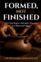 FORMED, NOT FINISHED