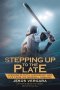 Stepping Up to the Plate: Lessons in Faith, Leadership, and Life from the Baseball Diamond
