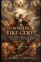 WHO IS LIKE GOD? : The St. Michael Chronicle: Scripture, Legend, Apparitions, and the Battle for the Human Soul