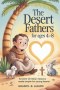 The Desert Fathers  For Ages 4-8: Ancient Christian Lessons Made Simple for Young Hearts