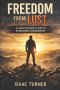 Freedom from Lust: A Christian Man's Guide to Overcoming Pornography