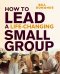 How to Lead a Life-Changing Small Group