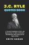 J.C. RYLE QUOTES BOOK: A Curated Compilation of Over 400 Quotes from J.C. Ryle on Salvation, Sanctification, Holy Living and the Fight of Faith