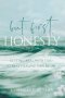 but first, HONESTY: GETTING REAL WITH GOD SO REAL HEALING CAN BEGIN