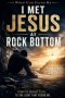 I Met Jesus at Rock Bottom: A True Story of Addiction, Brokenness, and the Grace That Changed Everything