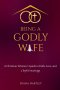 Being A Godly Wife: A Christian Woman's Guide to Faith, Love, and a Joyful Marriage