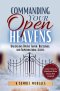 Commanding Your Open Heavens: How to Unlock Divine Access, Favor, and Supernatural Breakthroughs