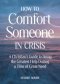 How to Comfort Someone in Crisis: A Christian's Guide to Being the Greatest Help During a Time of Great Need
