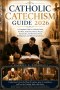 Catholic Catechism Guide 2026: A Complete Guide to Catholic Faith, the Mass, Eucharist, Rosary Prayers, Sacraments, and the Church Year for Beginners