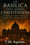 The Basilica That Shaped Christendom: The Story of St. Peter's Basilica from Apostolic Roots to Renaissance Glory