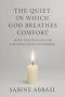 The Quiet in Which God Breathes Comfort: Hope and healing for the long night of sorrow