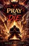 PRAY OR DIE : WHY PRAYER IS NO LONGER OPTIONAL