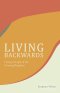 Living Backwards: Living in Light of the Coming Kingdom