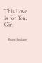 This Love is for You, Girl