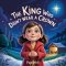 The King Who Didn't Wear a Crown: A Gentle Christmas Story About Jesus, Love, and True Greatness for Kids Ages 3-10