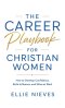 The Career Playbook for Christian Women: How to Develop Confidence, Build Influence, and Shine at Work
