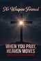 No Weapon Formed: When You Pray, Heaven Moves: 100 Powerful Prayers for Protection, Breakthrough, Healing, and Spiritual Victory