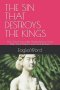 THE SIN THAT DESTROYS THE KINGS: How Sexual Immorality Silently Destroys Great Men, Great Nations, and Great Destinies