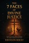The 7 Faces of Divine Justice: From Law to Grace:  A Path Toward Redemption and the Complete Resolution of God's Justice
