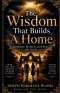 The Wisdom That Builds A Home: Marriage, Respect, Sacrifice, And Peace