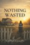 Nothing Wasted: Losing My Dream to Find God's Purpose