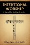 Intentional Worship: A Manual for the Church Service